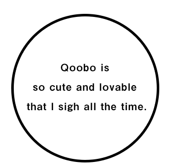 Qoobo is so cute and lovable that I sigh all the time.